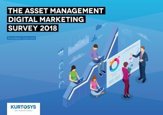 the asset Management
Digital Marketing
Survey 2018
Survey Report - Autumn 2018
 