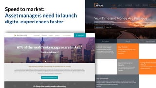 Speed to market:
Asset managers need to launch
digital experiences faster
 