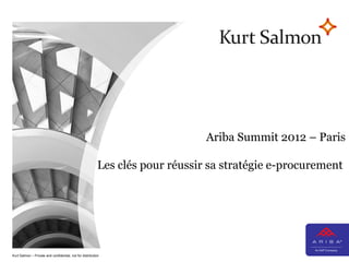 Pag
                                                                                                        e1




                                                                               Ariba Summit 2012 – Paris

                                                          Les clés pour réussir sa stratégie e-procurement




Kurt Salmon – Private and confidential, not for distribution
 