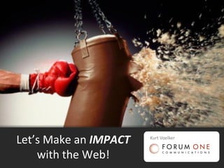 Let’s Make an IMPACT   Kurt Voelker


    with the Web!
 