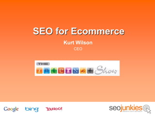 SEO for Ecommerce
     Kurt Wilson
        CEO
 