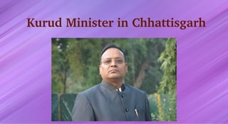 Kurud Minister in Chhattisgarh
 