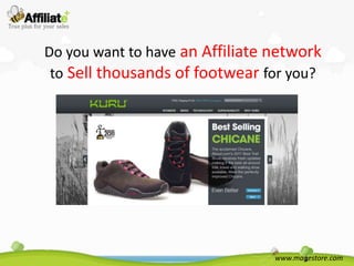 Do you want to have an Affiliate network
 to Sell thousands of footwear for you?




                                 www.magestore.com
 