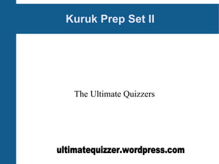 Kuruk Prep Set II The Ultimate Quizzers ultimatequizzer.wordpress.com 