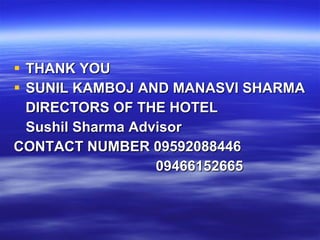 THANK YOU SUNIL KAMBOJ AND MANASVI SHARMA DIRECTORS OF THE HOTEL Sushil Sharma Advisor CONTACT NUMBER 09592088446 09466152665 