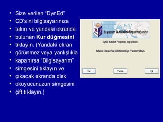 •   Size verilen “DynEd”
•   CD’sini bilgisayarınıza
•   takın ve yandaki ekranda
•   bulunan Kur düğmesini
•   tıklayın. (Yandaki ekran
•   görünmez veya yanlışlıkla
•   kapanırsa “Bilgisayarım”
•   simgesini tıklayın ve
•   çıkacak ekranda disk
•   okuyucunuzun simgesini
•   çift tıklayın.)
 