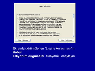 Ekranda görüntülenen “Lisans Anlaşması”nı
Kabul
Ediyorum düğmesini tıklayarak, onaylayın.
 
