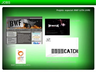 .JOBSProjeto  especial: BWF LUTA LIVREblog BWFsite BWFPrograma de luta livre BWF Telecatchna rede GazetaBWF combate na AllTv