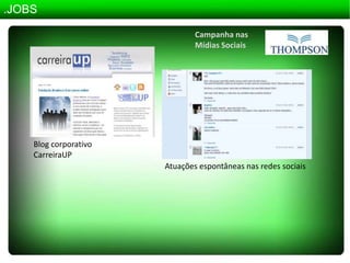 .JOBSCampanha nas Mídias SociaisBlog corporativoCarreiraUPAtuações espontâneas nas redes sociais