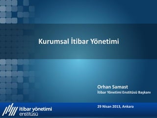Kurumsal İtibar Yönetimi

Orhan Samast
İtibar Yönetimi Enstitüsü Başkanı

29 Nisan 2013, Ankara

 
