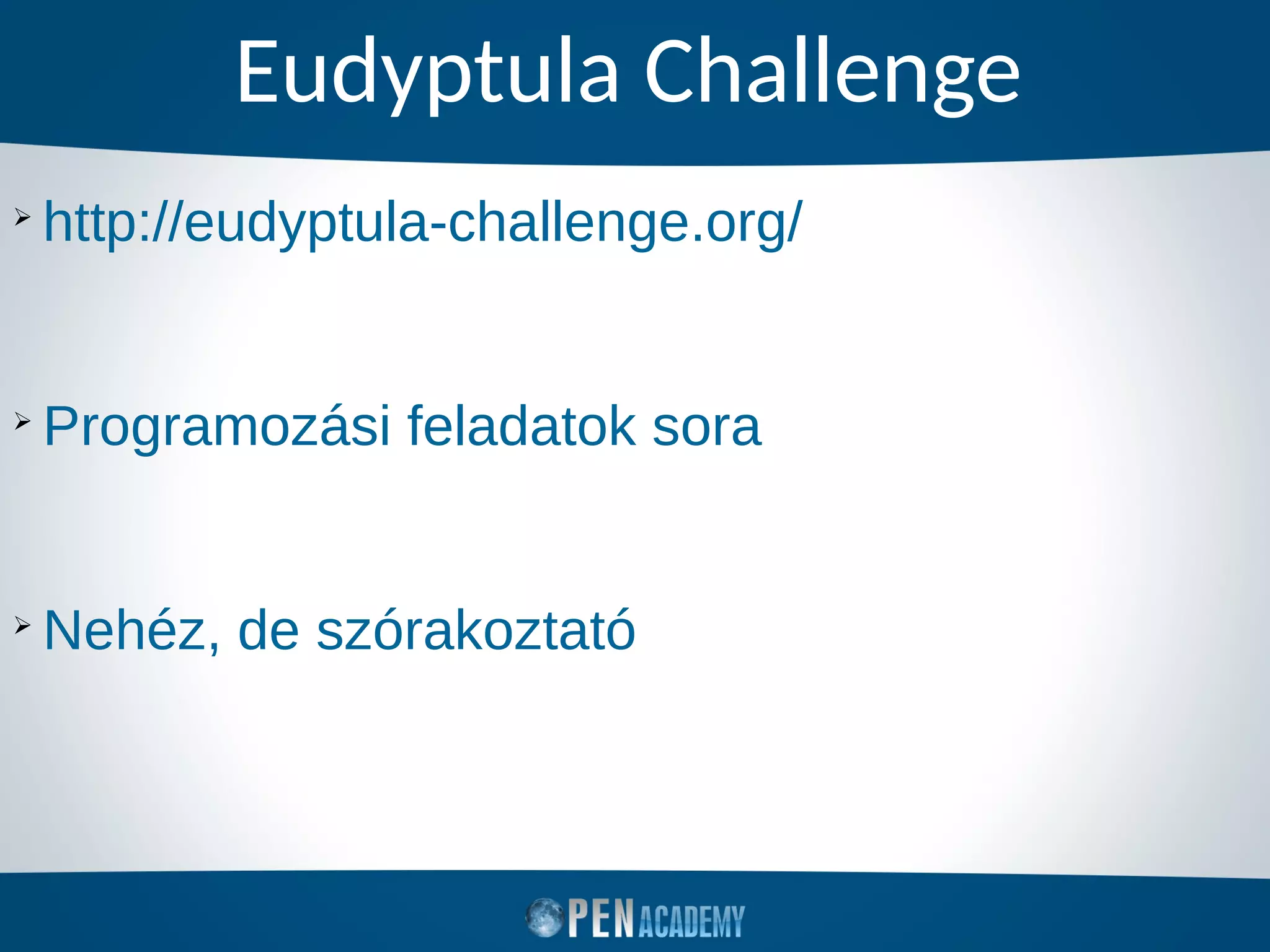 Eudyptula Challenge
➢
http://eudyptula-challenge.org/
➢
Programozási feladatok sora
➢
Nehéz, de szórakoztató
 