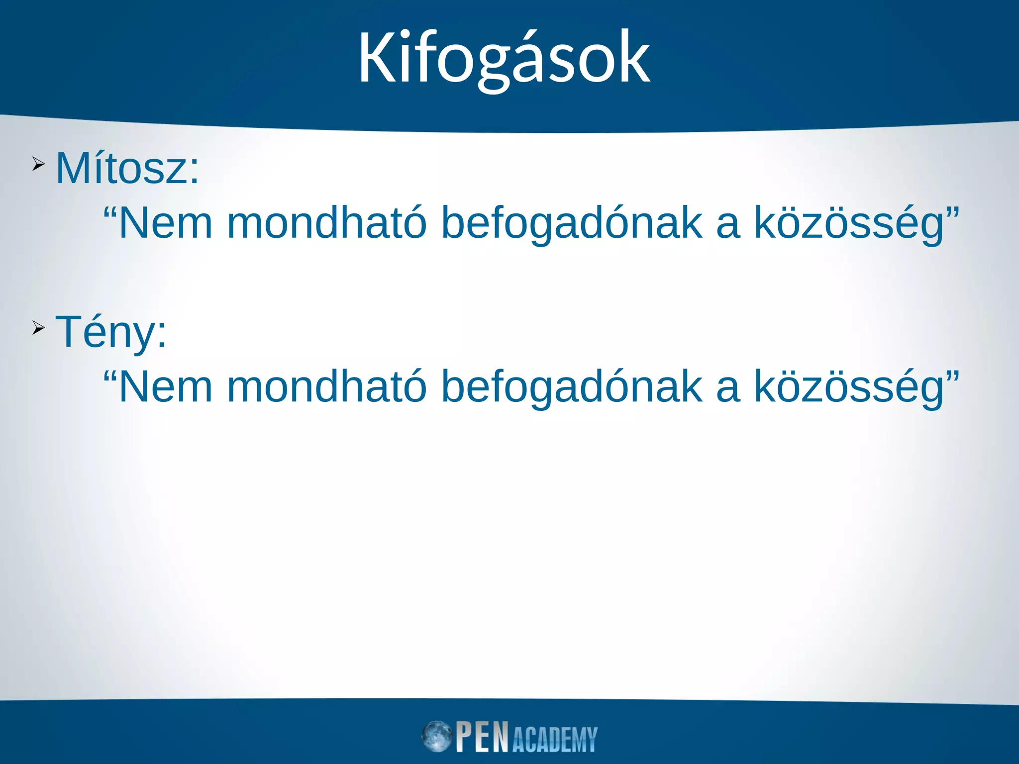 Kifogások
➢
Mítosz:
“Nem mondható befogadónak a közösség”
➢
Tény:
“Nem mondható befogadónak a közösség”
 