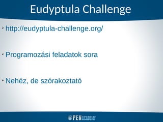Eudyptula Challenge
➢
http://eudyptula-challenge.org/
➢
Programozási feladatok sora
➢
Nehéz, de szórakoztató
 