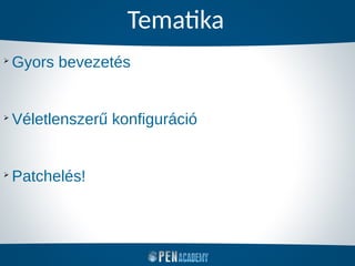 Tematika
➢
Gyors bevezetés
➢
Véletlenszerű konfiguráció
➢
Patchelés!
 