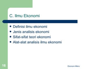 C. Ilmu Ekonomi Definisi ilmu ekonomi Jenis analisis ekonomi Sifat-sifat teori ekonomi Alat-alat analisis ilmu ekonomi Ekonomi Mikro 