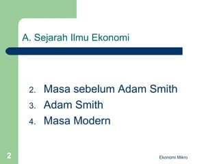 A. Sejarah Ilmu Ekonomi Masa sebelum Adam Smith Adam Smith Masa Modern Ekonomi Mikro 