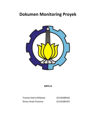 Dokumen Monitoring Proyek
MPPL-D
Trastian Satria Wibowo (5114100016)
Dimas Hirda Pratama (5114100147)
 