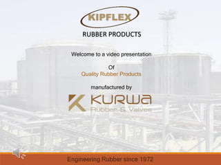 Welcome to a video presentation
Of
Quality Rubber Products
manufactured by
RUBBER PRODUCTS
 