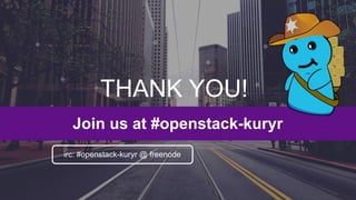 Join us at #openstack-kuryr
THANK YOU!
irc: #openstack-kuryr @ freenode
 