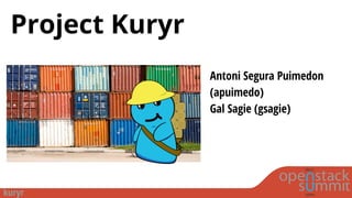 Project Kuryr
Antoni Segura Puimedon
(apuimedo)
Gal Sagie (gsagie)
 