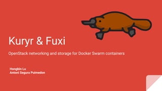 Kuryr & Fuxi
OpenStack networking and storage for Docker Swarm containers
Hongbin Lu
Antoni Segura Puimedon
 