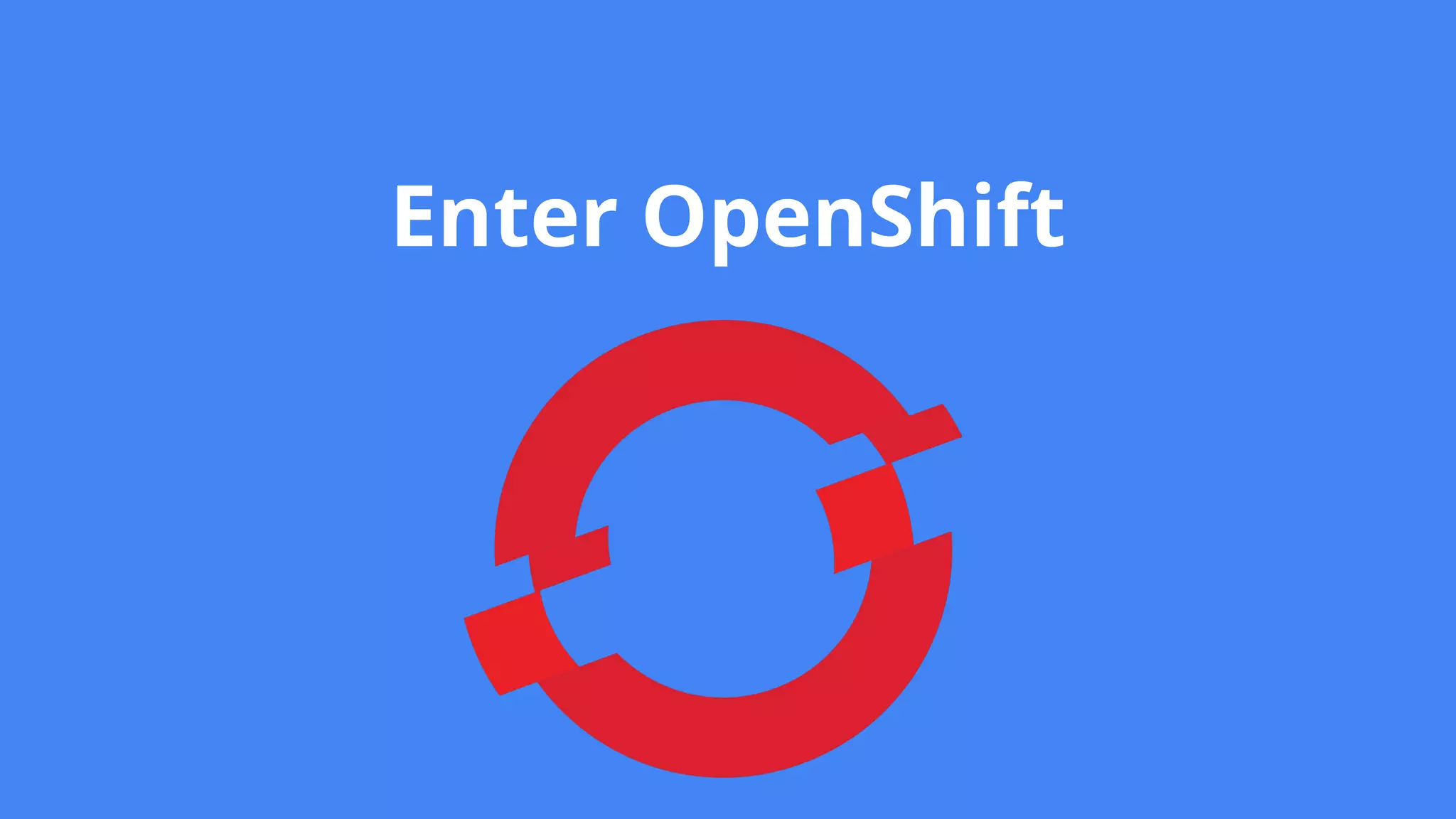 Enter OpenShift
 