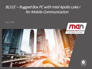 Textmasterformat bearbeiten
 Second Level
 Third Level
 Fourth Level
Fifth Level
July 11, 2017
BL51E – Rugged Box PC with Intel Apollo Lake I
for Mobile Communication
 