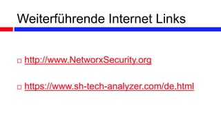 Weiterführende Internet Links
 http://www.NetworxSecurity.org
 https://www.sh-tech-analyzer.com/de.html
 