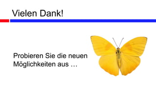 Vielen Dank!
Probieren Sie die neuen
Möglichkeiten aus …
 