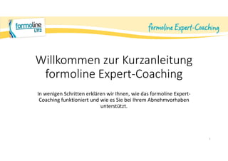 Willkommen zur Kurzanleitung
formoline Expert-Coaching
In wenigen Schritten erklären wir Ihnen, wie das formoline Expert-
Coaching funktioniert und wie es Sie bei Ihrem Abnehmvorhaben
unterstützt.
1
 