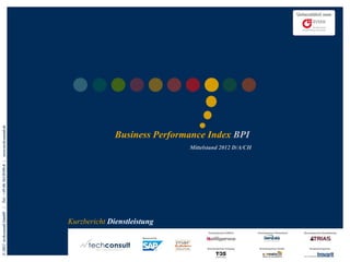 www.techconsult.de




                                           Business Performance Index BPI
                                                           Mittelstand 2012 D/A/CH
Tel.: +49 (0) 561/8109-0 |
|
© 2012 techconsult GmbH




                             Kurzbericht Dienstleistung
 