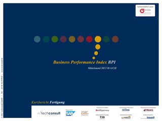 ©2012techconsultGmbH|Tel.:+49(0)561/8109-0|www.techconsult.de
Business Performance Index BPI
Mittelstand 2012 D/A/CH
Kurzbericht Fertigung
 