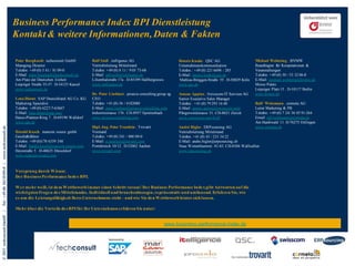 Business Performance Index BPI Dienstleistung
Kontakt & weitere Informationen, Daten & Fakten
Peter Burghardt . techconsult GmbH
Managing Director
Telefon: +49 (0) 5 61 / 81 09-0
E-Mail: peter.burghardt@techconsult.de
Am Platz der Deutschen Einheit
Leipziger Straße 35-37 . D-34125 Kassel
www.techconsult.de

© 2013 techconsult GmbH

|

Tel.: +49 (0) 561/8109-0 |

www.techconsult.de

Lena Dinter. SAP Deutschland AG Co. KG
Marketing Specialist
Telefon: +49 (0) 6227-7-63667
E-Mail: lena.dinter@sap.com
Hasso-Plattner-Ring 7 . D-69190 Walldorf
www.sap.de
Harald Kusch . marcom source gmbh
Geschäftsführer
Telefon: +49 (0)170 6359 348
E-Mail: harald.kusch@marcom-source.com
Heyestraße 5 . D-40625 Düsseldorf
www.marcom-source.com

Ralf Stoll . itelligence AG
Vertriebsleitung Mittelstand
Telefon: +49 (0) 8 11 / 9 05 73-68
E-Mail: ralf.stoll@itelligence.de
Lilienthalstraße 17a . D-85399 Hallbergmoos
www.itelligence.de

Dennis Knake . QSC AG
Unternehmenskommunikation
Telefon.: +49 (0) 221 6698 - 285
E-Mail: dennis.knake@qsc.de
Mathias-Brüggen-Straße 55 . D-50829 Köln
www.qsc.de

Dr. Peter Lindtner . proaxia consulting group ag
CEO
Telefon: +41 (0) 56 / 4182080
E-Mail: peter.lindtner@proaxia-consulting.com
Industriestrasse 176 . CH-8957 Spreitenbach
www.proaxia-consulting.com

Aeneas Appius . Swisscom IT Services AG
Senior Executive Sales Manager
Telefon: +41 (0) 79 293 16 40
E-Mail: aeneas.appius@swisscom.com
Pfingstweidstrasse 51. CH-8021 Zürich
www.swisscom.com/SAP

Dipl.-Ing. Peter Treutlein . Trovarit
Vorstand
Telefon: +49 (0) 241 / 400 09-0
E-Mail: p.treutlein@trovarit.com
Pontdriesch 10/12 . D-52062 Aachen
www.trovarit.com

André Bigler . ERPsourcing AG
Vertriebsleitung Mittelstand
Telefon: +41 (0) 43 / 233 34 22
E-Mail: andre.bigler@erpsourcing.ch
Neue Winterthurerstr. 81-83. CH-8304 Wallisellen
www.erpsourcing.ch

Vorsprung durch Wissen:
De r Business Pe rformance Inde x BPI.
We r me hr we iß, ist de m Wettbewerb immer e inen Schritt voraus! De r Business Performance Inde x gibt Antworten auf die
wichtigsten Frage n de s Mittelstandes. Individuell und branchenbezogen, re präsentativ und umfassend. Erfahre n Sie, wie
e s um die Le istungsfähigkeit Ihres Unternehmens steht – und wie Sie den Wettbewerb hinter sich lassen.
Me hr übe r die Vorte ile de s BPI für Ihr Unte rnehmen e rfahren Sie unter:

www.business-performance-index.de

Michael Woltering . BVMW
Beauftragter für Kooperationen &
Veranstaltungen
Telefon: +49 (0) 30 / 53 32 06-0
E-Mail: michael.woltering@bvmw.de
Mosse Palais
Leipziger Platz 15 . D-10117 Berlin
www.bvmw.de
Ralf Weinmann . cormeta AG
Leiter Marketing & PR
Telefon: +49 (0) 7 24/ 36 05 91-264
Email: ralf.weinmann@cormeta.de
Am Hardtwald 11. D-76275 Ettlingen
www.cormeta.de

 