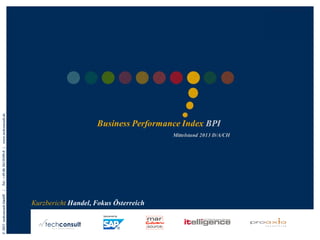 Mittelstand 2013 D/A/CH

© 2013 techconsult GmbH

|

Tel.: +49 (0) 561/8109-0 |

www.techconsult.de

Business Performance Index BPI

Kurzbericht Handel, Fokus Österreich

 