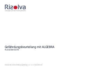 Kurzübersicht
Gefährdungsbeurteilung mit ALGEBRA
© Risolva GmbH, Carl-Zeiss-Straße18, 72555 Metzingen, www.risolva.de, Status: März 2016
 