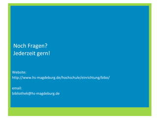 Noch Fragen?  Jederzeit gern! Website:  http://www.hs-magdeburg.de/hochschule/einrichtung/bibo/ email: [email_address] 