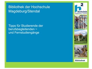 Tipps für Studierende der  berufsbegleitenden ~ und Fernstudiengänge Bibliothek der Hochschule  Magdeburg/Stendal 