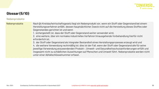 Nebenprodukte
Glossar (5/10)
Nov. 2024 Kurzfassung "Stoffstrombild Kunststoffe in Deutschland 2023" 30
Nebenprodukte Nach §4 Kreislaufwirtschaftsgesetz liegt ein Nebenprodukt vor, wenn ein Stoff oder Gegenstand bei einem
Herstellungsverfahren anfällt, dessen hauptsächlicher Zweck nicht auf die Herstellung dieses Stoffes oder
Gegenstandes gerichtet ist und wenn
1. sichergestellt ist, dass der Stoff oder Gegenstand weiter verwendet wird,
2. eine weitere, über ein normales industrielles Verfahren hinausgehende Vorbehandlung hierfür nicht
erforderlich ist,
3. der Stoff oder Gegenstand als integraler Bestandteil eines Herstellungsprozesses erzeugt wird und
4. die weitere Verwendung rechtmäßig ist; dies ist der Fall, wenn der Stoff oder Gegenstand alle für seine
jeweilige Verwendung anzuwendenden Produkt-, Umwelt- und Gesundheitsschutzanforderungen erfüllt und
insgesamt nicht zu schädlichen Auswirkungen auf Menschen und Umwelt führt. Nebenprodukte werden nicht
unter einer Abfallschlüsselnummer erfasst.
Langfassung erhältlich unter www.bkv-gmbh.de/studien
 