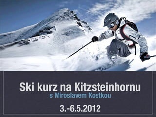 Ski kurz na Kitzsteinhornu
      s Miroslavem Kostkou

         3.-6.5.2012
 