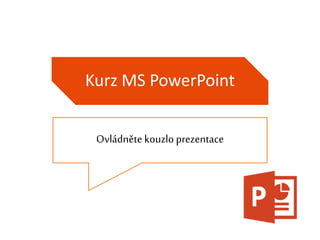 Kurz MS PowerPoint
Ovládněte kouzlo prezentace
 