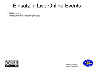Einsatz in Live-Online-Events 
Markus Hammele 
www.let-online.de 
- Auflockerung 
- Individuelle Wissensüberprüfung 
 
