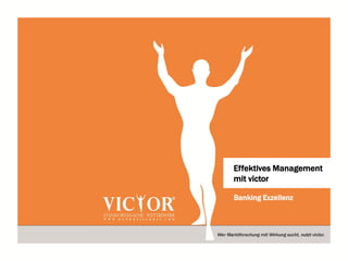 1 VICTOR
Banking Exzellenz
Effektives Management
mit victor
 