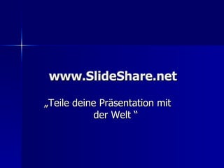 www.SlideShare.net „Teile deine Präsentation mit  der Welt “ 