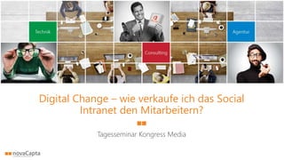 Digital Change – wie verkaufe ich das Social
Intranet den Mitarbeitern?
Tagesseminar Kongress Media
 