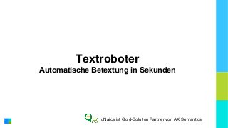 Textroboter
Automatische Betextung in Sekunden
uNaice ist Gold-Solution Partner von AX Semantics
 