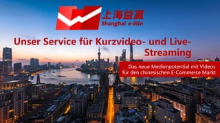 Unser Service für Kurzvideo- und Live-
Streaming
汇报人：上海益赢咨询
时间：2021年9月
Das neue Medienpotential mit Videos
für den chinesischen E-Commerce Markt
 