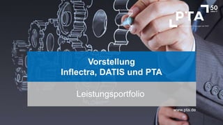 1
Vorstellung
Inflectra, DATIS und PTA
Leistungsportfolio
www.pta.de
 
