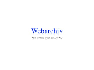Webarchiv
Kurz webové archivace, AIS142
 