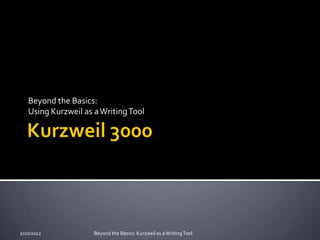 Beyond the Basics:
   Using Kurzweil as a Writing Tool




2/10/2012            Beyond the Basics: Kurzweil as a Writing Tool
 