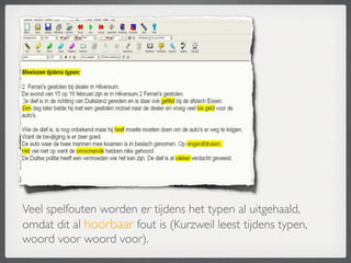 Veel spelfouten worden er tijdens het typen al uitgehaald,
omdat dit al hoorbaar fout is (Kurzweil leest tijdens typen,
woord voor woord voor).
 